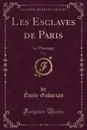 Les Esclaves de Paris, Vol. 1. Le Chantage (Classic Reprint) - Émile Gaboriau