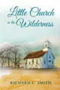 Little Church in the Wilderness - Richard L. Smith