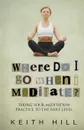 Where Do I Go When I Meditate.. Taking your meditation  practice to the next level - Keith Hill