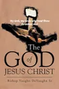 The God of Jesus Christ - Bishop Vaughn DeVaughn Sr