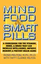 Mind Food . Smart Pills. A Sourcebook for the Vitamins, Herbs, and Drugs That Can Increase Intelligence, Improve Memory, and Prevent Brain Agin - Ross Pelton