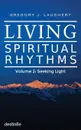 Living Spiritual Rhythms Volume 2. Seeking Light - Gregory J. Laughery