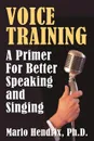 Voice Training. A Primer For Better Speaking and Singing - PH.D Marlo Hendrix