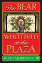 The Bear Who Lived at the Plaza - III Ward Morehouse