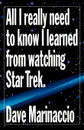 All I Really Need to Know I Learned from Watching Star Trek - Dave Marinaccio