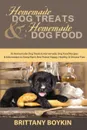 Homemade Dog Treats and Homemade Dog Food. 35 Homemade Dog Treats and Homemade Dog Food Recipes and Information to Keep Man.s Best Friend Happy, Healthy, and Disease Free - Brittany Boykin