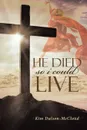 He Died So I Could Live - Kim Dalson-McCloud