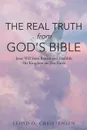 The REAL Truth from God.s Bible. Jesus Will Soon Return and Establish His Kingdom on This Earth - Lloyd O. Christensen