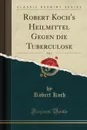 Robert Koch.s Heilmittel Gegen die Tuberculose, Vol. 1 (Classic Reprint) - Robert Koch