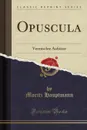 Opuscula. Vermischte Aufsatze (Classic Reprint) - Moritz Hauptmann