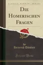 Die Homerischen Fragen (Classic Reprint) - Heinrich Düntzer