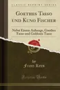 Goethes Tasso und Kuno Fischer. Nebst Einem Anhange, Goethes Tasso und Goldonis Tasso (Classic Reprint) - Franz Kern