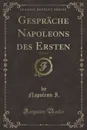Gesprache Napoleons des Ersten, Vol. 1 of 3 (Classic Reprint) - Napoleon I.
