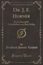 Dr. J. F. Horner. Ein Lebensbild Geschrieben von Ihm Selbst (Classic Reprint) - Friedrich Horner Landolt