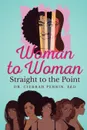 Woman to Woman. Straight to the Point - Dr. Cierrah S Perrin