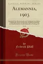 Alemannia, 1903, Vol. 30. Zeitschrift fur Alemannische und Frankische Geschichte, Volkskunde, Kunst und Sprache; Zugleich Zeitschrift der Gesellschaft fur Geschichtskunde zu Freiburg I. B (Classic Reprint) - Fridrich Pfaff