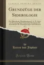 Grundzuge der Siderologie, Vol. 1. Fur Huttenleute, Maschinenbauer U. S. W. Sowie zur Benutzung Beim Unterrichte Bearbeitet; Die Konstitution der Eisenlegierungen und Schlacken (Classic Reprint) - Hanns von Jüptner