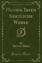 Henrik Ibsen Samtliche Werke, Vol. 4 of 5 (Classic Reprint) - Henrik Ibsen