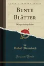 Bunte Blatter. Gelegenheitsgedichte (Classic Reprint) - Rudolf Baumbach