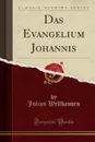 Das Evangelium Johannis (Classic Reprint) - Julius Wellhausen