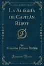 La Alegria de Capitan Ribot (Classic Reprint) - Armando Palacio Valdés