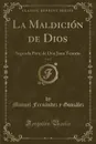 La Maldicion de Dios, Vol. 1. Segunda Parte de Don Juan Tenorio (Classic Reprint) - Manuel Fernández y González