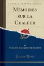 Memoires sur la Chaleur (Classic Reprint) - Benjamin Thompson von Rumford