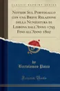 Notizie Sul Portogallo con una Breve Relazione della Nunziatura di Lisbona dall.Anno 1795 Fino all.Anno 1802 (Classic Reprint) - Bartolomeo Pacca