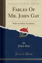 Fables Of Mr. John Gay. With An Italian Translation (Classic Reprint) - John Gay