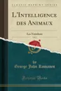 L.Intelligence des Animaux, Vol. 2. Les Vertebres (Classic Reprint) - George John Romanes