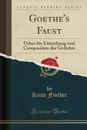 Goethe.s Faust. Ueber die Entstehung und Composition des Gedichts (Classic Reprint) - Kuno Fischer