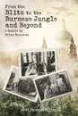 From the Blitz to the Burmese Jungle and Beyond. A World War II memoir by Brian Hennessy - Brian Hennessy, Karen McMillan