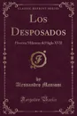 Los Desposados. Historia Milanesa del Siglo XVII (Classic Reprint) - Alessandro Manzoni
