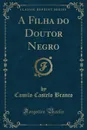 A Filha do Doutor Negro (Classic Reprint) - Camilo Castelo Branco