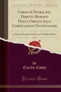 Corso di Storia del Diritto Romano Dalle Origini Alle Compilazioni Giustinianee, Vol. 1. Le Fonti, la Familia e la Persona Nel Diritto Privato (Classic Reprint) - Emilio Costa