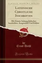 Lateinische Christliche Inschriften. Mit Einem Anhang Judischer Inschriften, Ausgewahlt Und Erklart (Classic Reprint) - Ernst Diehl