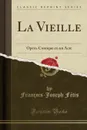 La Vieille. Opera-Comique en un Acte (Classic Reprint) - François-Joseph Fétis
