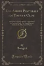 Gli Amori Pastorali di Dafni e Cloe, Vol. 20. Descritti da Longo Sofista Volgarizzati da Annibal Caro, Col. Supplemento Tradotto da Sebastiano Clampi (Classic Reprint) - Longus Longus