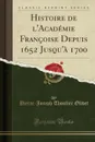 Histoire de l.Academie Francoise Depuis 1652 Jusqu.a 1700 (Classic Reprint) - Pierre-Joseph Thoulier Olivet