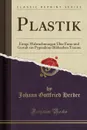 Plastik. Einige Wahrnehmungen Uber Form und Gestalt aus Pygmalions Bildendem Traume (Classic Reprint) - Johann Gottfried Herder