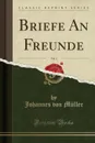 Briefe An Freunde, Vol. 3 (Classic Reprint) - Johannes von Müller