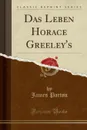 Das Leben Horace Greeley.s (Classic Reprint) - James Parton