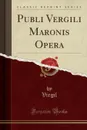 Publi Vergili Maronis Opera (Classic Reprint) - Virgil Virgil