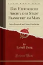 Das Historische Archiv der Stadt Frankfurt am Main. Seine Bestande und Seine Geschichte (Classic Reprint) - Rudolf Jung