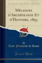 Melanges d.Archeologie Et d.Histoire, 1893, Vol. 13 (Classic Reprint) - École Française de Rome