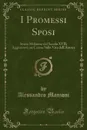 I Promessi Sposi. Storia Milanese del Secolo XVII; Aggiuntovi un Cenno Sulla Vita dell.Autore (Classic Reprint) - Alessandro Manzoni