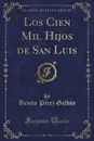 Los Cien Mil Hijos de San Luis (Classic Reprint) - Benito Pérez Galdós