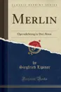 Merlin. Operndichtung in Drei Akten (Classic Reprint) - Siegfried Lipiner