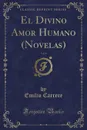 El Divino Amor Humano (Novelas), Vol. 6 (Classic Reprint) - Emilio Carrere