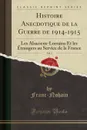 Histoire Anecdotique de la Guerre de 1914-1915, Vol. 3. Les Alsaciens-Lorrains Et les Etrangers au Service de la France (Classic Reprint) - Franc-Nohain Franc-Nohain